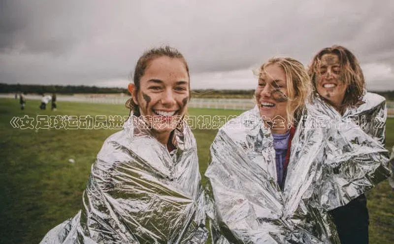 长征娱乐注册登录字节跳动《女足球运动员进球精彩瞬间视频集锦大全，动感十足！》