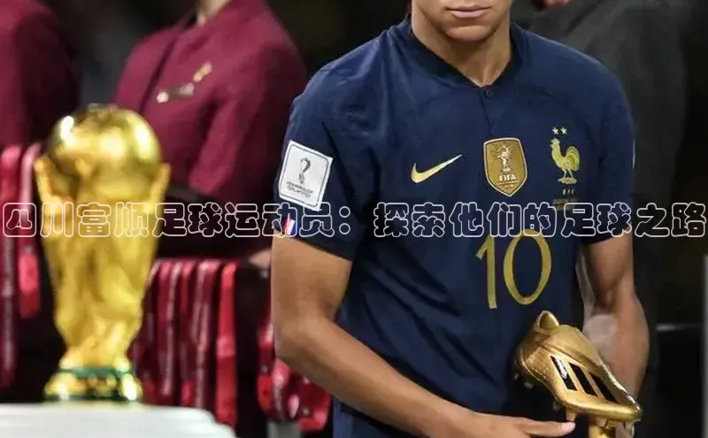 长征娱乐官网网页入口百度营销中心四川富顺足球运动员：探索他们的足球之路