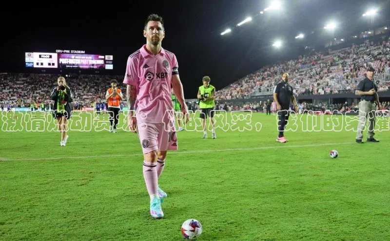 激情燃动赛场：你的风采，我们的荣耀