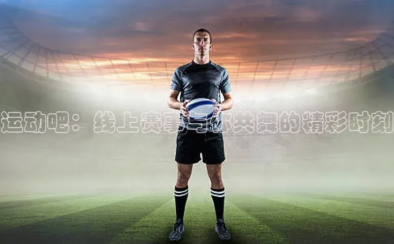 运动吧：线上赛事与你共舞的精彩时刻