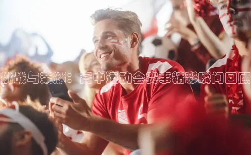 挑战与荣耀：高中运动会赛事精彩瞬间回顾