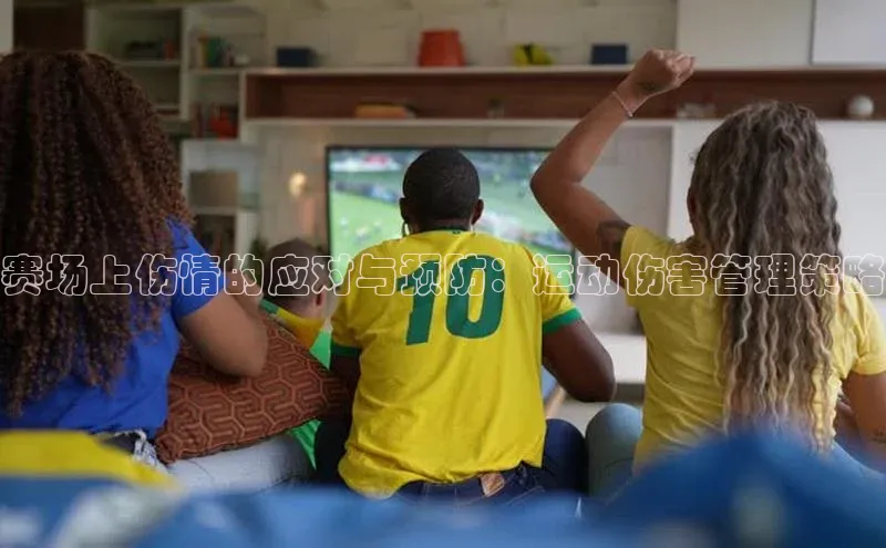 赛场上伤情的应对与预防：运动伤害管理策略