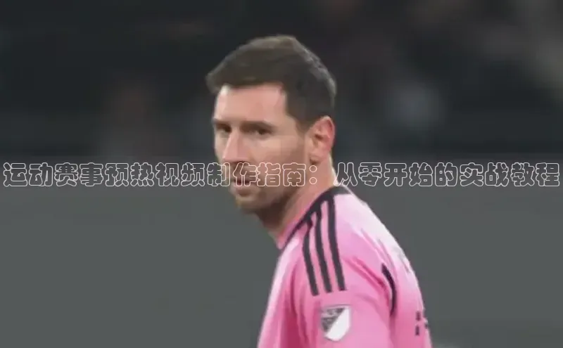 运动赛事预热视频制作指南：从零开始的实战教程