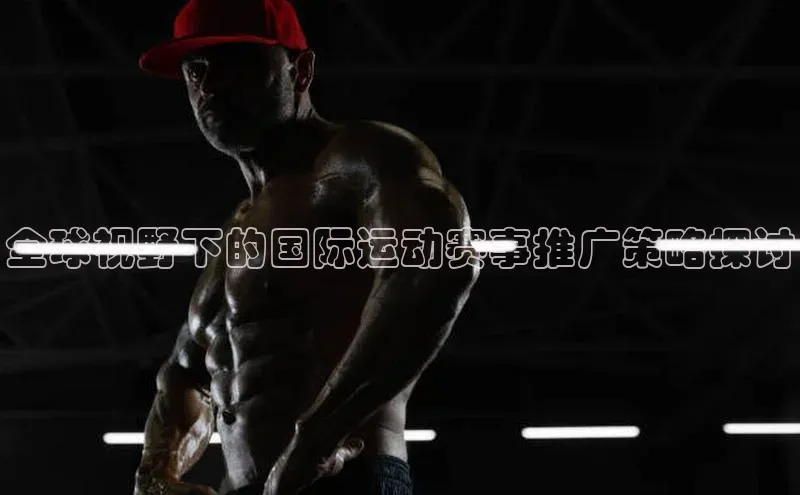 全球视野下的国际运动赛事推广策略探讨