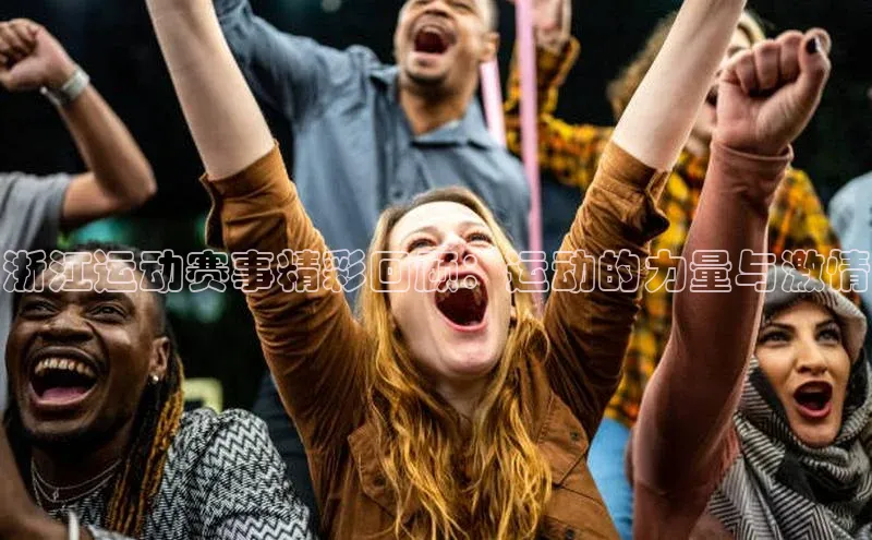 浙江运动赛事精彩回顾：运动的力量与激情